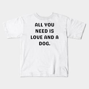 All you need is love and a dog Kids T-Shirt